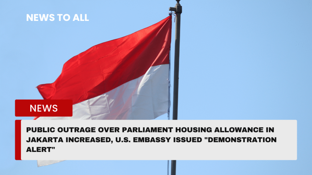 Public outrage over parliament housing allowance in Jakarta increased, U.S. Embassy issued “Demonstration Alert”